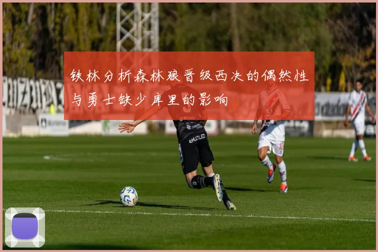 铁林分析森林狼晋级西决的偶然性与勇士缺少库里的影响