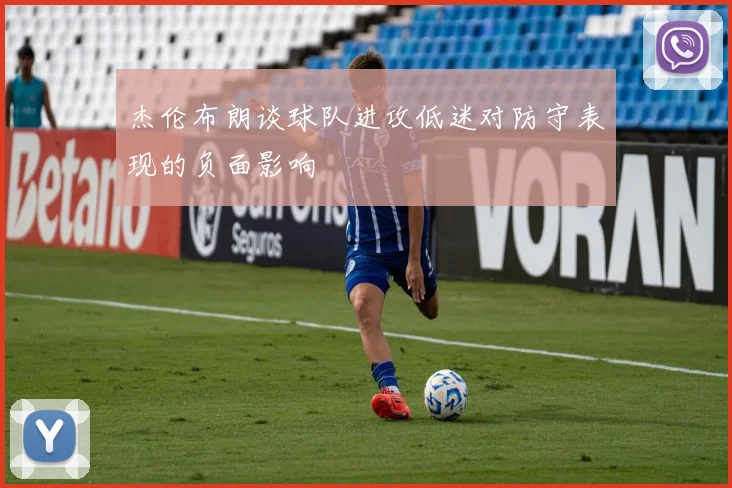 杰伦布朗谈球队进攻低迷对防守表现的负面影响