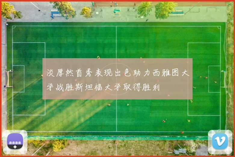 淡厚然首秀表现出色助力西雅图大学战胜斯坦福大学取得胜利